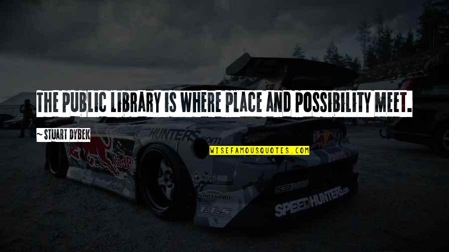 Books And Library Quotes By Stuart Dybek: The public library is where place and possibility