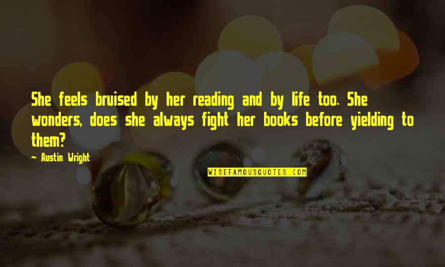 Books And Life Quotes By Austin Wright: She feels bruised by her reading and by