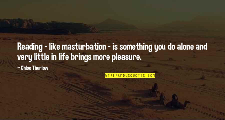 Books And Life Quotes By Chloe Thurlow: Reading - like masturbation - is something you