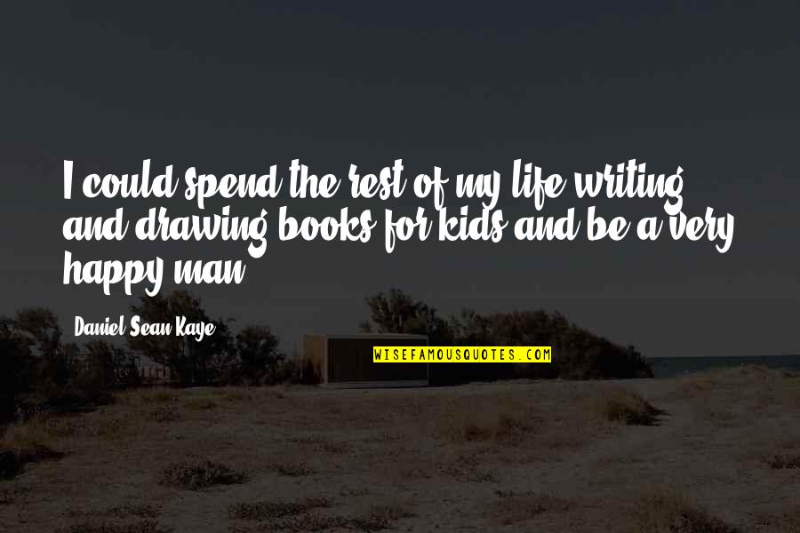 Books And Life Quotes By Daniel Sean Kaye: I could spend the rest of my life