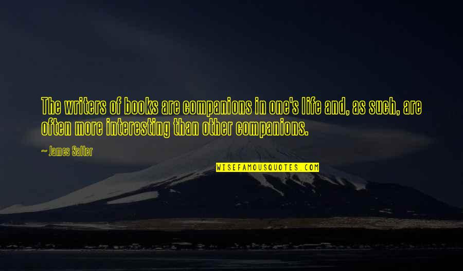 Books And Life Quotes By James Salter: The writers of books are companions in one's