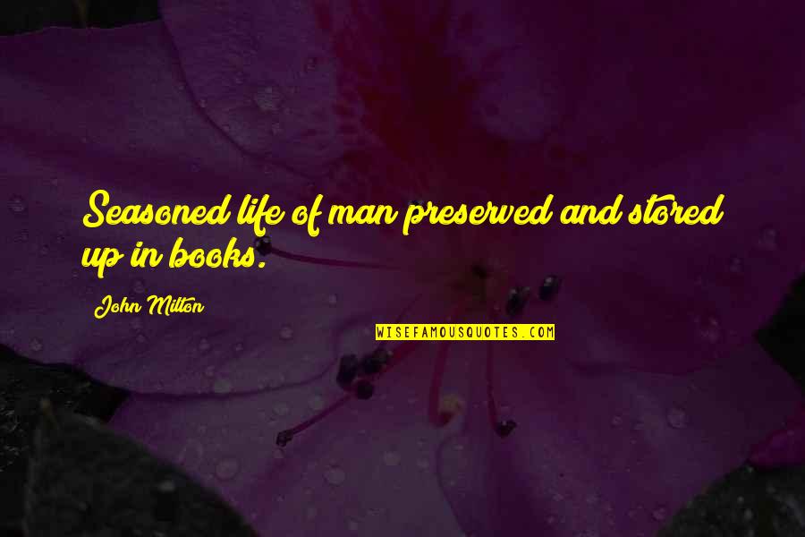 Books And Life Quotes By John Milton: Seasoned life of man preserved and stored up