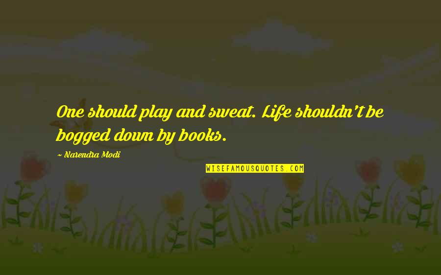 Books And Life Quotes By Narendra Modi: One should play and sweat. Life shouldn't be