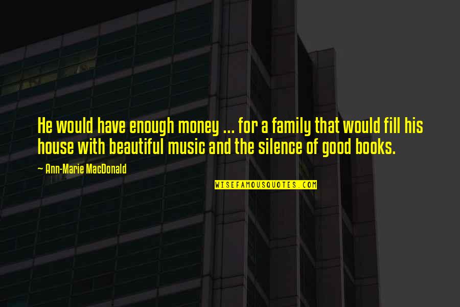 Books And Music Quotes By Ann-Marie MacDonald: He would have enough money ... for a