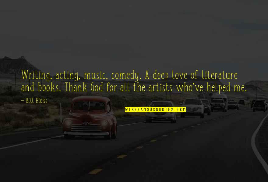 Books And Music Quotes By Bill Hicks: Writing, acting, music, comedy. A deep love of