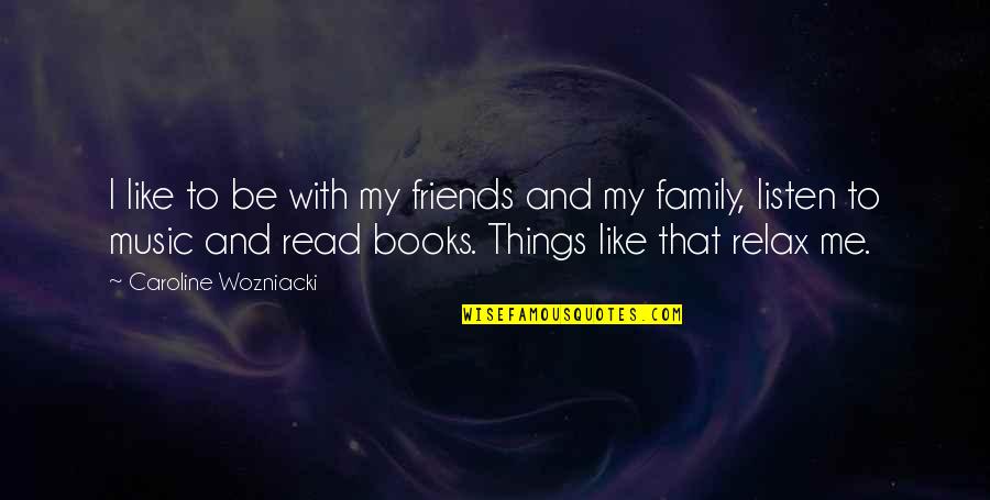 Books And Music Quotes By Caroline Wozniacki: I like to be with my friends and