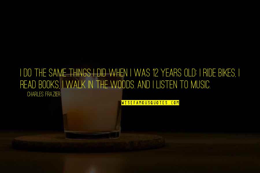 Books And Music Quotes By Charles Frazier: I do the same things I did when