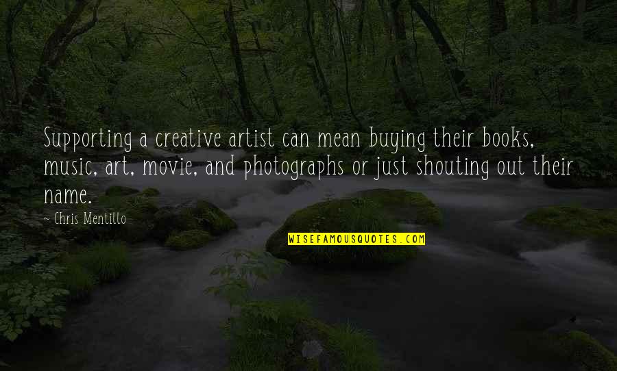 Books And Music Quotes By Chris Mentillo: Supporting a creative artist can mean buying their