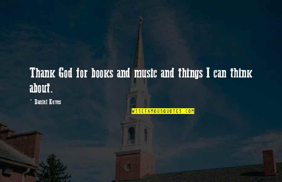 Books And Music Quotes By Daniel Keyes: Thank God for books and music and things Books And Music Quotes By Daniel Keyes: Thank God for books and music and things
