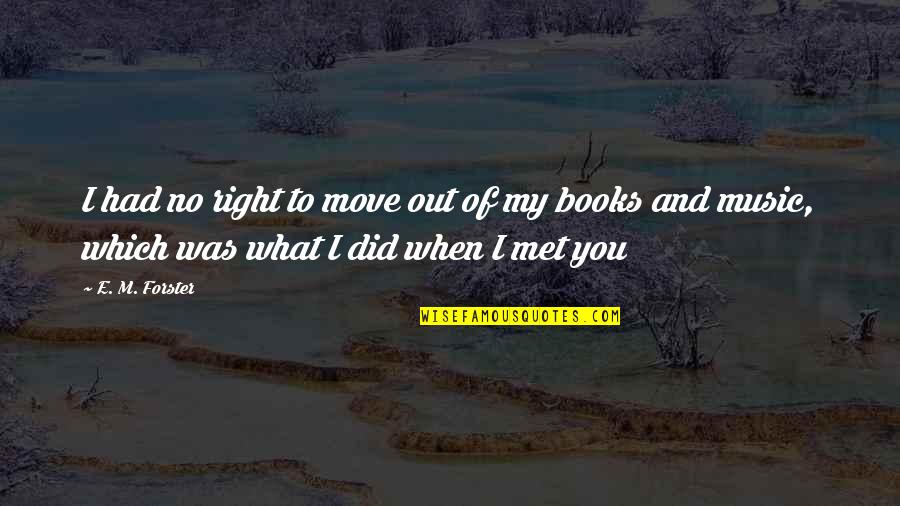 Books And Music Quotes By E. M. Forster: I had no right to move out of