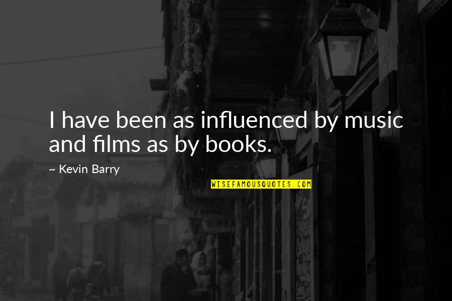 Books And Music Quotes By Kevin Barry: I have been as influenced by music and