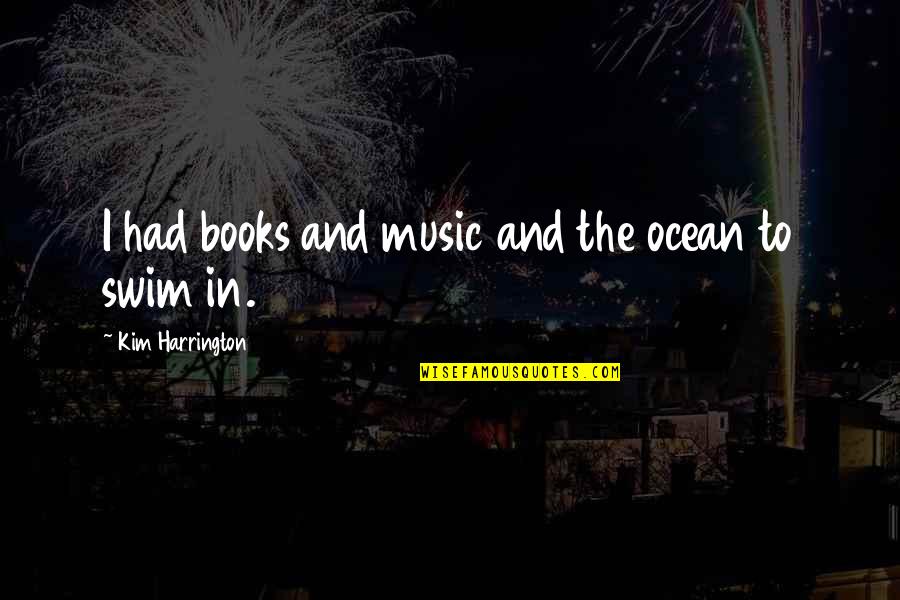 Books And Music Quotes By Kim Harrington: I had books and music and the ocean
