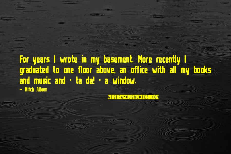 Books And Music Quotes By Mitch Albom: For years I wrote in my basement. More Books And Music Quotes By Mitch Albom: For years I wrote in my basement. More