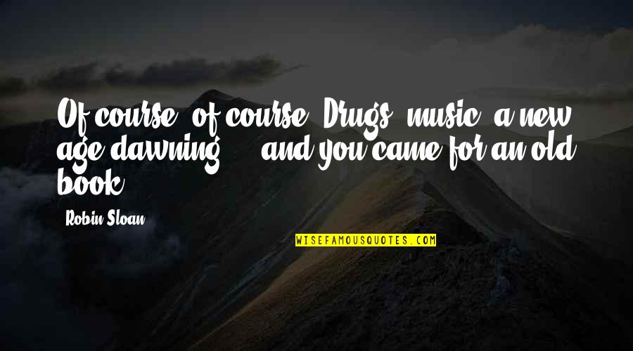 Books And Music Quotes By Robin Sloan: Of course, of course. Drugs, music, a new