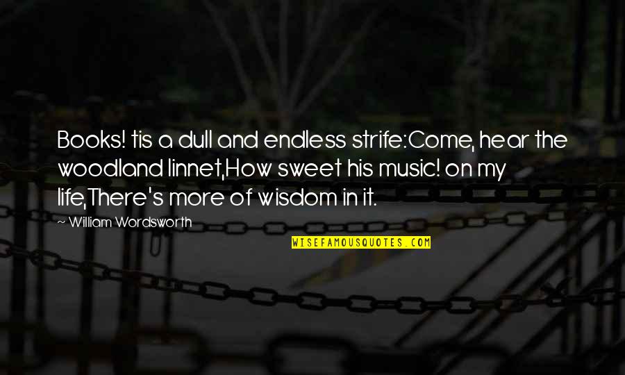 Books And Music Quotes By William Wordsworth: Books! tis a dull and endless strife:Come, hear Books And Music Quotes By William Wordsworth: Books! tis a dull and endless strife:Come, hear