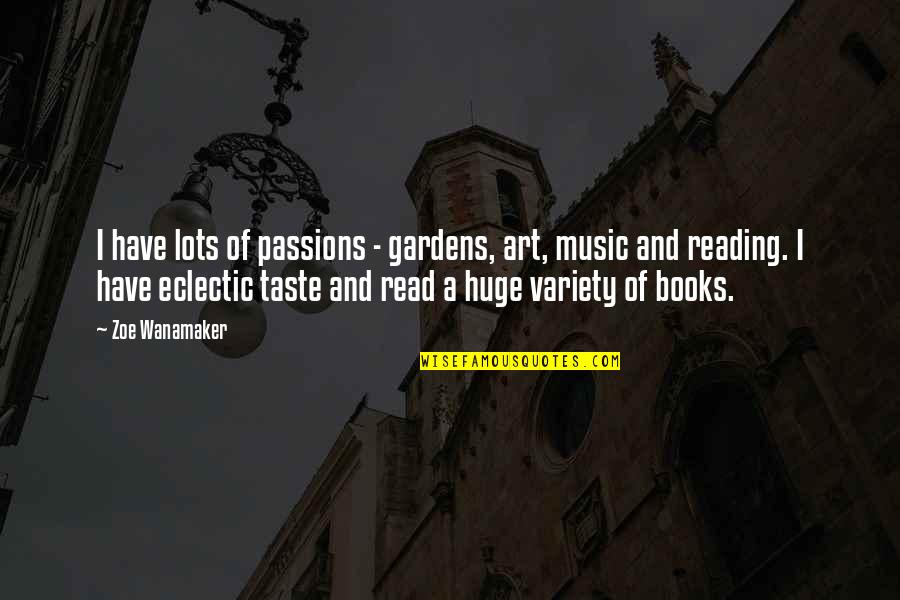 Books And Music Quotes By Zoe Wanamaker: I have lots of passions - gardens, art,