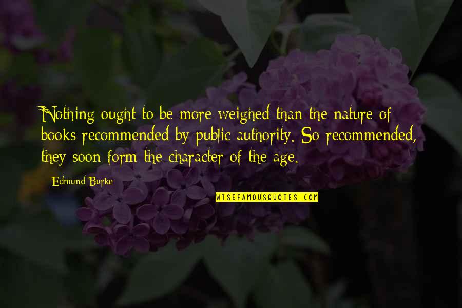 Books And Nature Quotes By Edmund Burke: Nothing ought to be more weighed than the