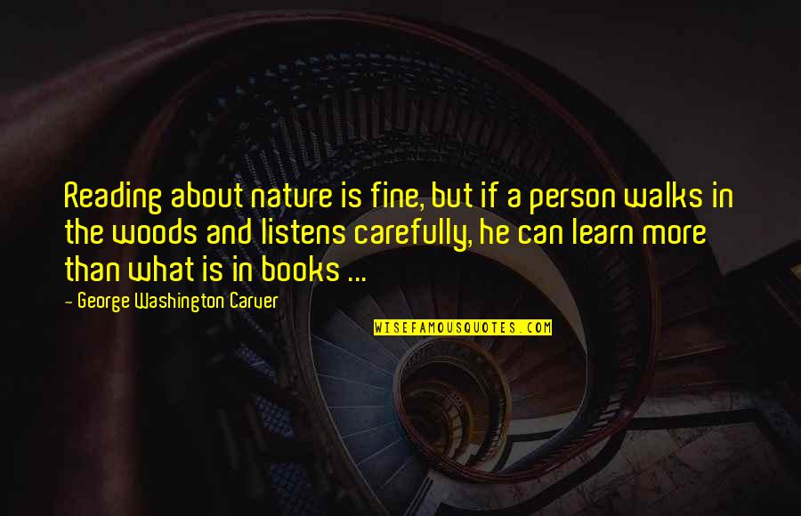 Books And Nature Quotes By George Washington Carver: Reading about nature is fine, but if a