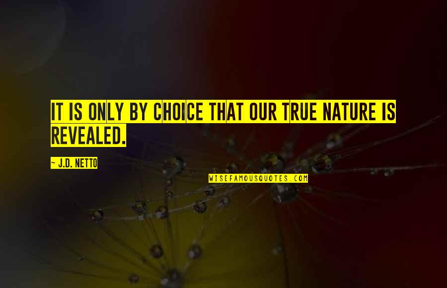 Books And Nature Quotes By J.D. Netto: It is only by choice that our true