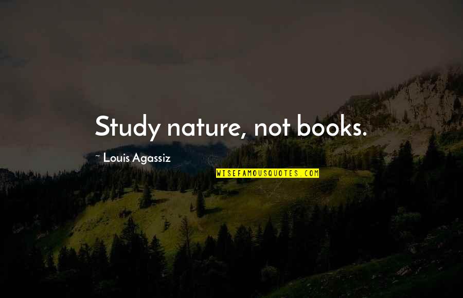 Books And Nature Quotes By Louis Agassiz: Study nature, not books.