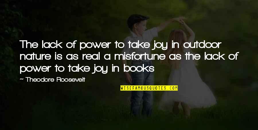 Books And Nature Quotes By Theodore Roosevelt: The lack of power to take joy in