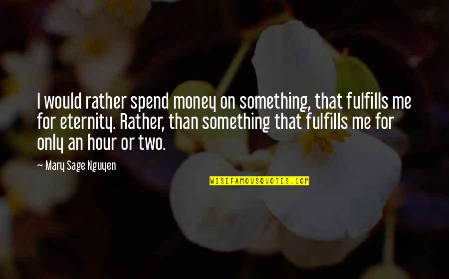 Books And Quotes By Mary Sage Nguyen: I would rather spend money on something, that