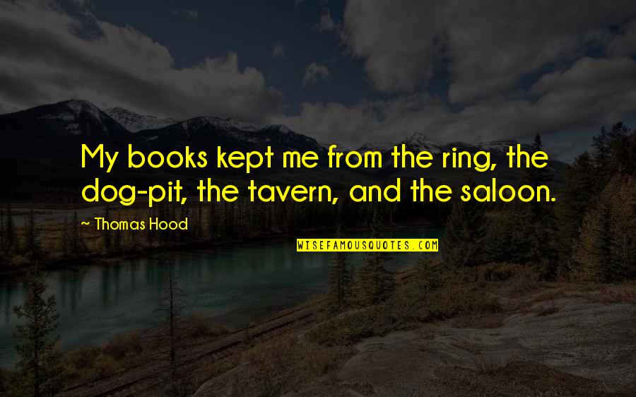 Books And Quotes By Thomas Hood: My books kept me from the ring, the