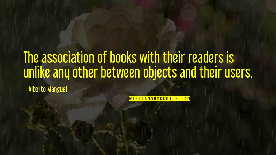 Books And Readers Quotes By Alberto Manguel: The association of books with their readers is