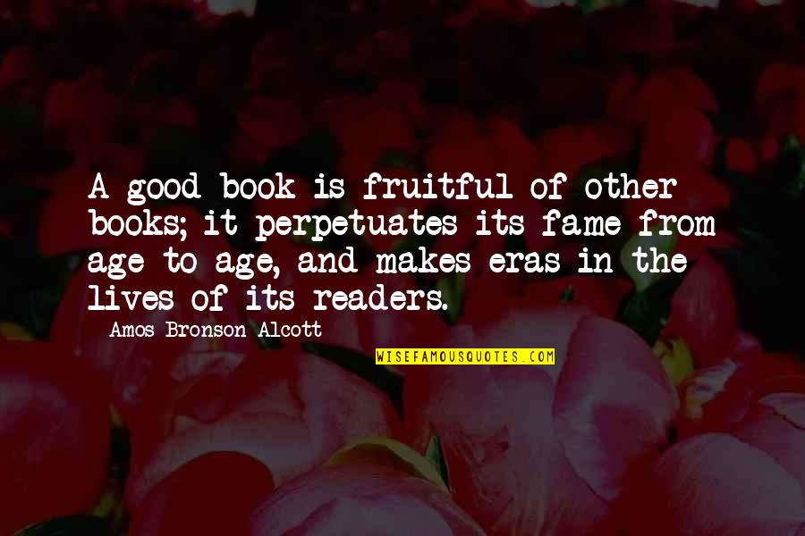 Books And Readers Quotes By Amos Bronson Alcott: A good book is fruitful of other books;