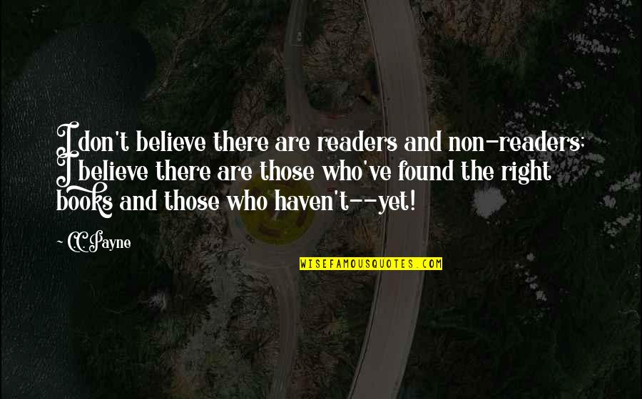 Books And Readers Quotes By C.C. Payne: I don't believe there are readers and non-readers; Books And Readers Quotes By C.C. Payne: I don't believe there are readers and non-readers;