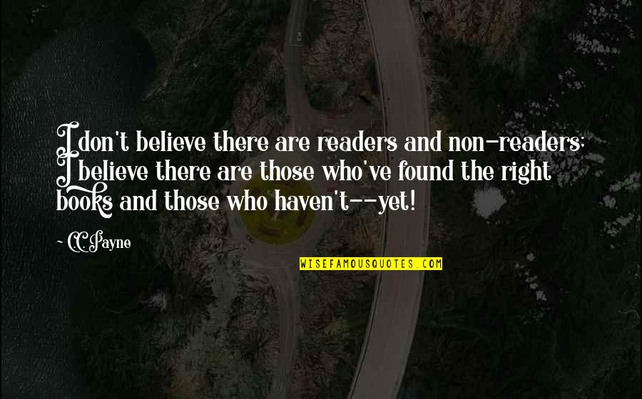 Books And Readers Quotes By C.C. Payne: I don't believe there are readers and non-readers;