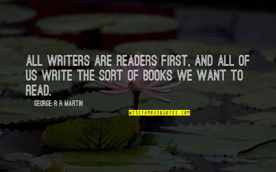 Books And Readers Quotes By George R R Martin: All writers are readers first, and all of