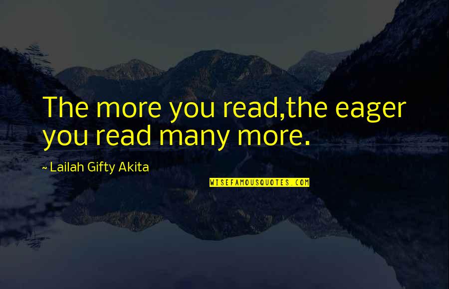 Books And Readers Quotes By Lailah Gifty Akita: The more you read,the eager you read many