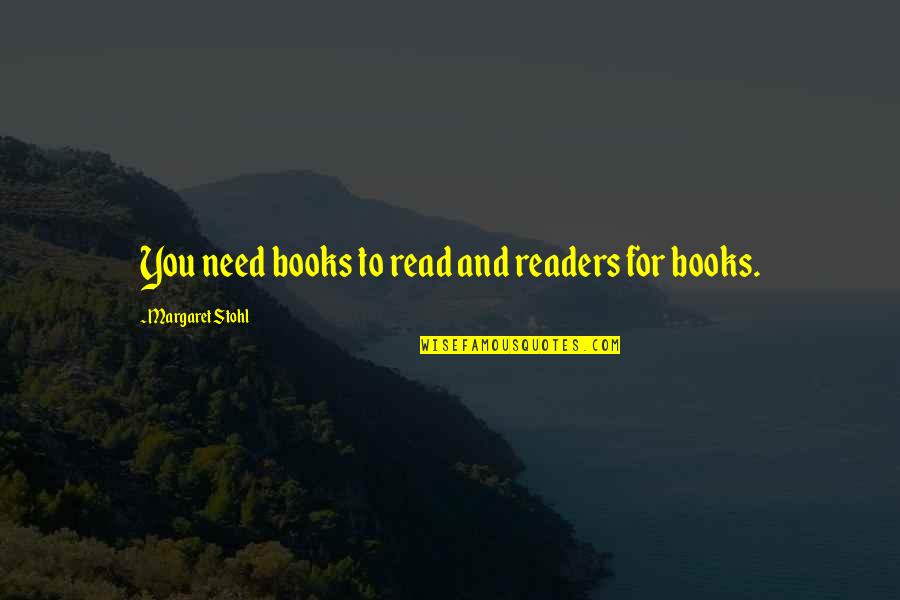 Books And Readers Quotes By Margaret Stohl: You need books to read and readers for