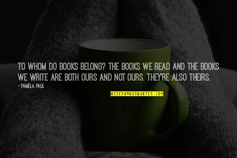 Books And Readers Quotes By Pamela Paul: To whom do books belong? The books we