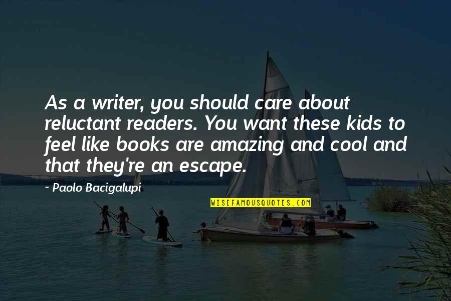 Books And Readers Quotes By Paolo Bacigalupi: As a writer, you should care about reluctant