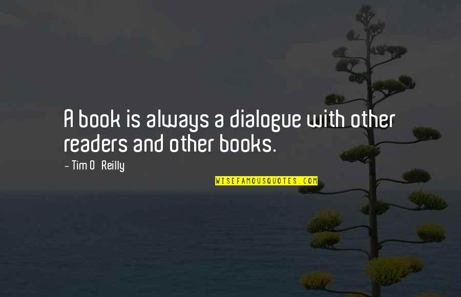 Books And Readers Quotes By Tim O'Reilly: A book is always a dialogue with other