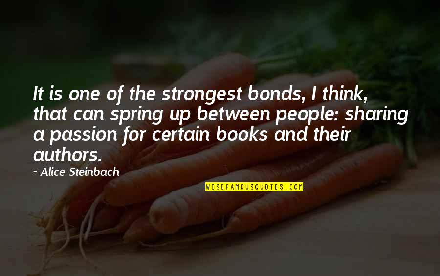 Books And Spring Quotes By Alice Steinbach: It is one of the strongest bonds, I