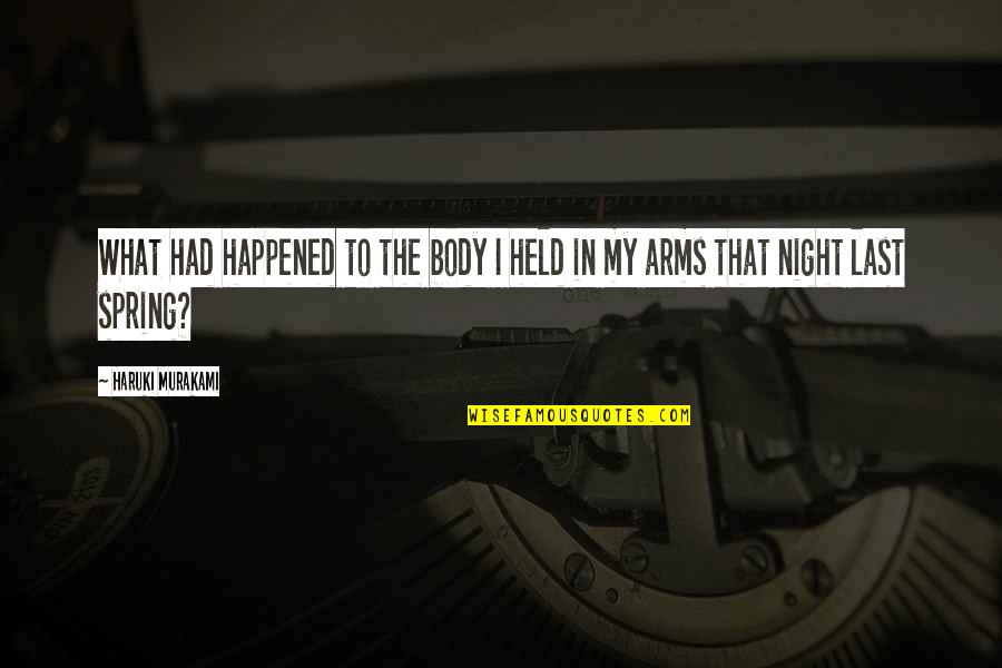 Books And Spring Quotes By Haruki Murakami: What had happened to the body I held