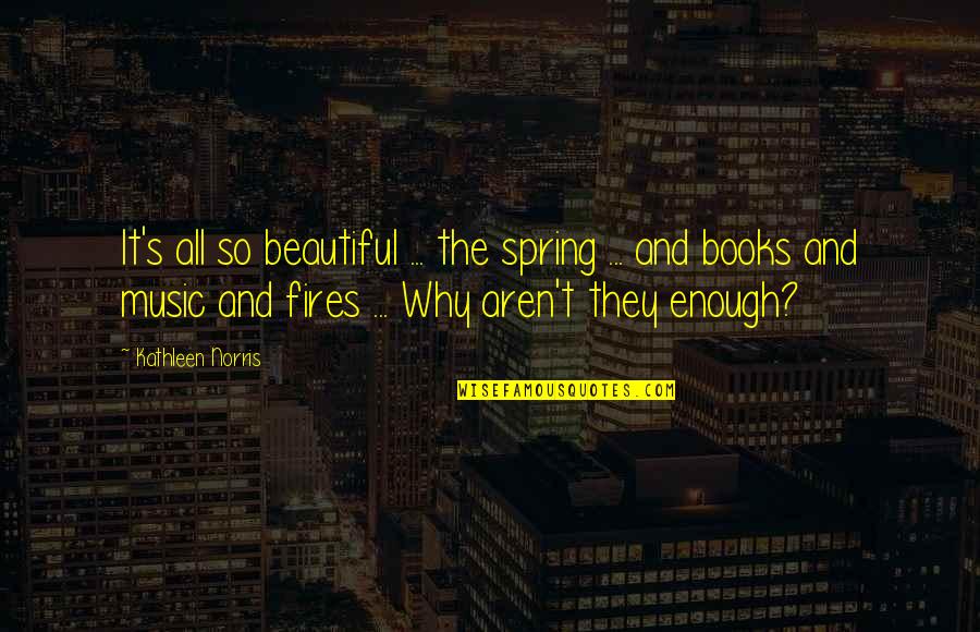 Books And Spring Quotes By Kathleen Norris: It's all so beautiful ... the spring ...
