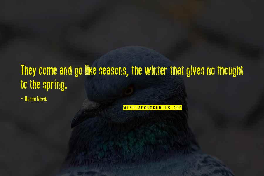 Books And Spring Quotes By Naomi Novik: They come and go like seasons, the winter