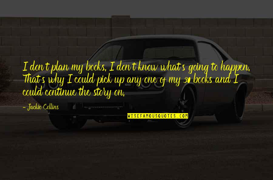 Books And Stories Quotes By Jackie Collins: I don't plan my books. I don't know Books And Stories Quotes By Jackie Collins: I don't plan my books. I don't know