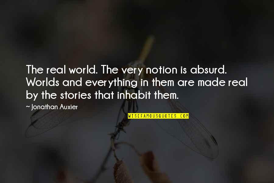Books And Stories Quotes By Jonathan Auxier: The real world. The very notion is absurd. Books And Stories Quotes By Jonathan Auxier: The real world. The very notion is absurd.