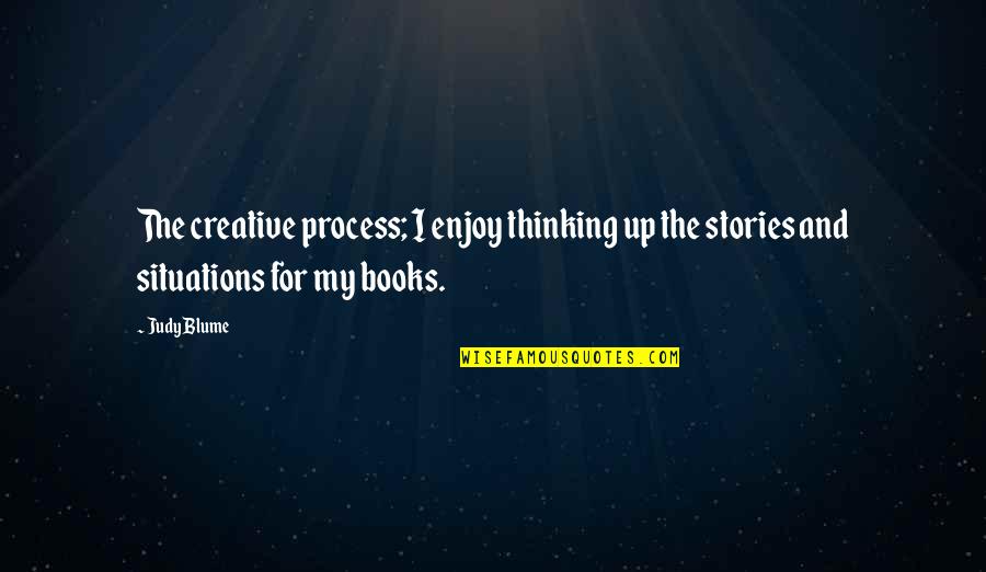 Books And Stories Quotes By Judy Blume: The creative process; I enjoy thinking up the