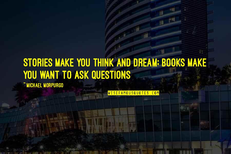 Books And Stories Quotes By Michael Morpurgo: Stories make you think and dream; books make Books And Stories Quotes By Michael Morpurgo: Stories make you think and dream; books make