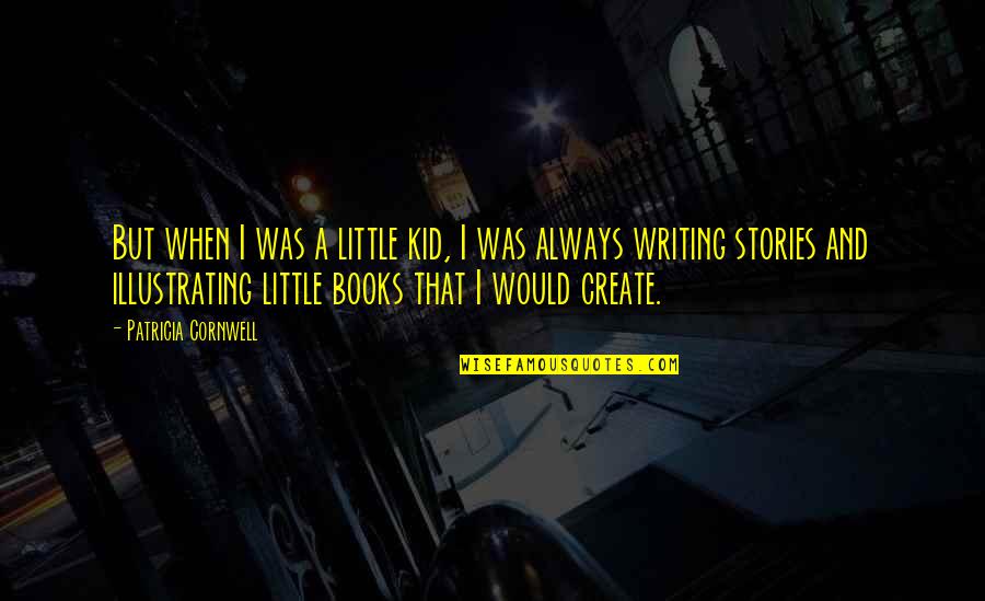 Books And Stories Quotes By Patricia Cornwell: But when I was a little kid, I Books And Stories Quotes By Patricia Cornwell: But when I was a little kid, I