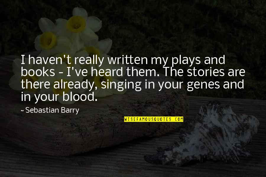 Books And Stories Quotes By Sebastian Barry: I haven't really written my plays and books Books And Stories Quotes By Sebastian Barry: I haven't really written my plays and books