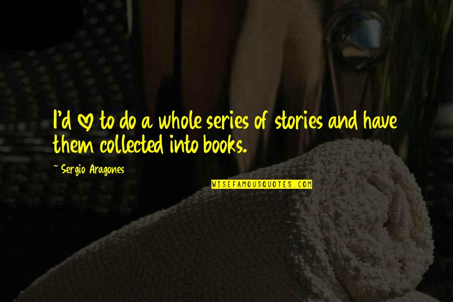 Books And Stories Quotes By Sergio Aragones: I'd love to do a whole series of