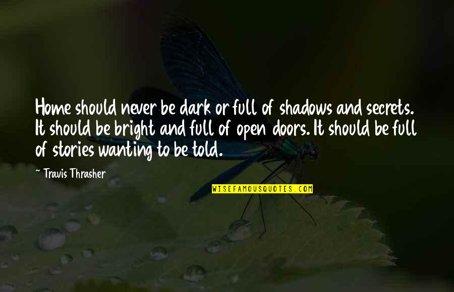 Books And Stories Quotes By Travis Thrasher: Home should never be dark or full of Books And Stories Quotes By Travis Thrasher: Home should never be dark or full of