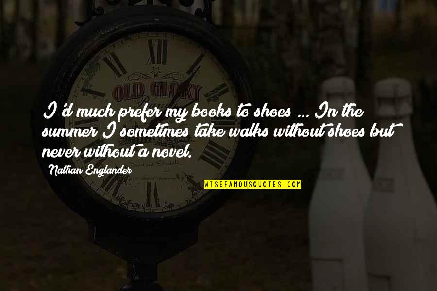 Books And Summer Quotes By Nathan Englander: I'd much prefer my books to shoes ... Books And Summer Quotes By Nathan Englander: I'd much prefer my books to shoes ...